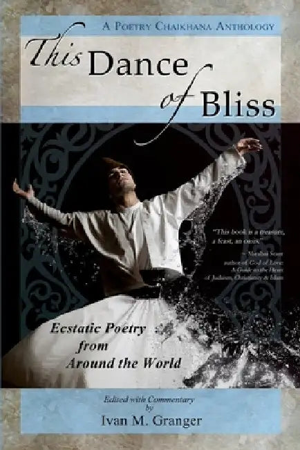 This Dance of Bliss: Ecstatic Poetry from Around the World (A Poetry Chaikhana Anthology) by Ivan M. Granger