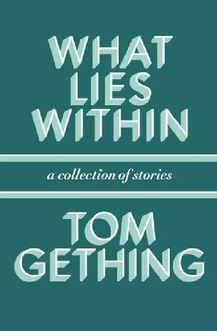 What Lies Within: A Collection of Stories by Gething, Tom