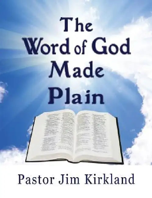 The Word of God Made Plain by Pastor Jim Kirkland