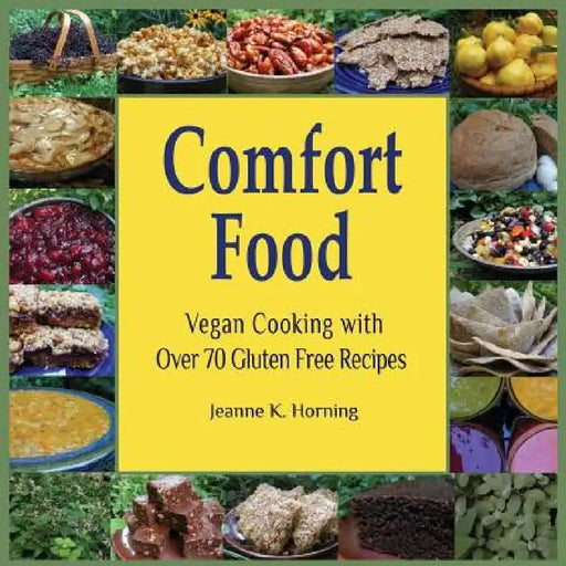 Comfort Food: Vegan Cooking with Over 70 Gluten Free Recipes by Jeanne Kennedy Horning