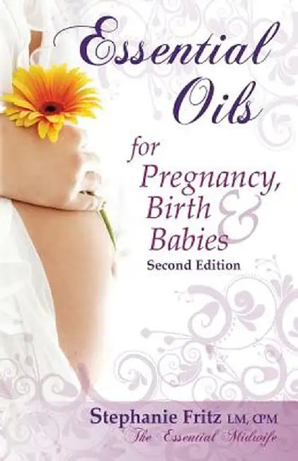 Essential Oils for Pregnancy, Birth & Babies by Stephanie Fritz