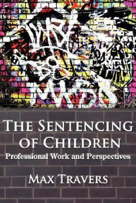 The Sentencing of Children: Professional Work and Perspectives by Max Travers