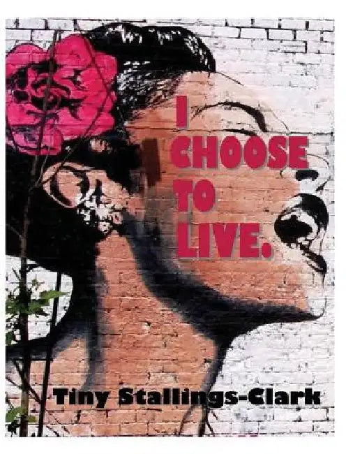 I Choose to Live by Tiny Stallings-Clark