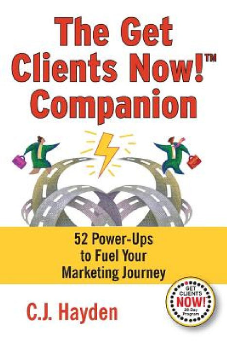 The Get Clients Now! Companion: 52 Power-Ups to Fuel Your Marketing Journey by C. J. Hayden