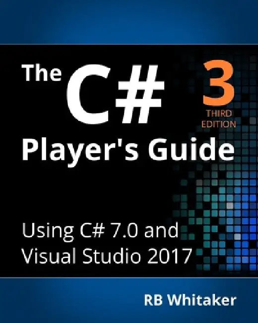 The C# Player's Guide (3rd Edition) by R. B. Whitaker