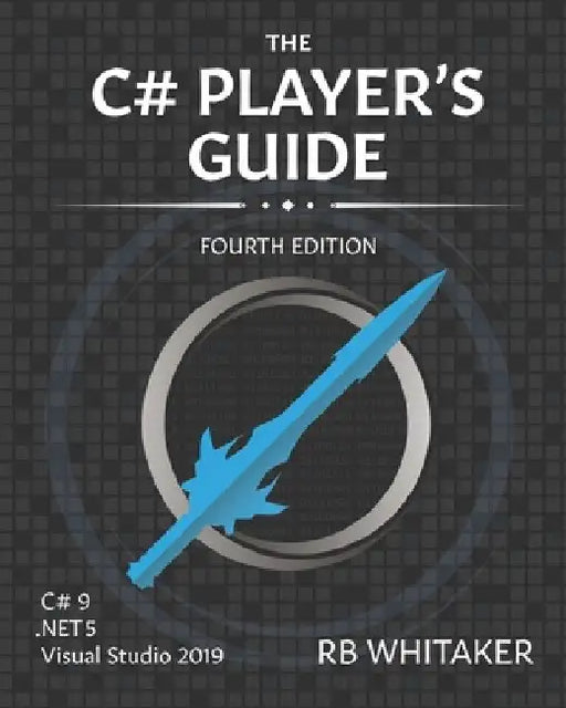 The C# Player's Guide (4th Edition) by R. B. Whitaker