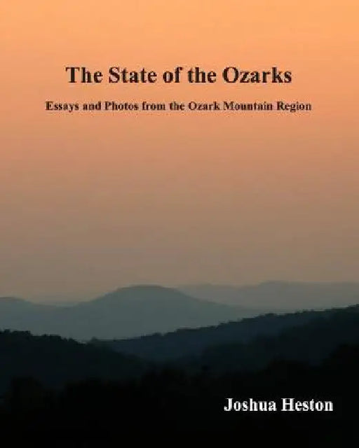 The State of the Ozarks: Essays and Photos from the Ozark Mountain Region by Dale Grubaugh