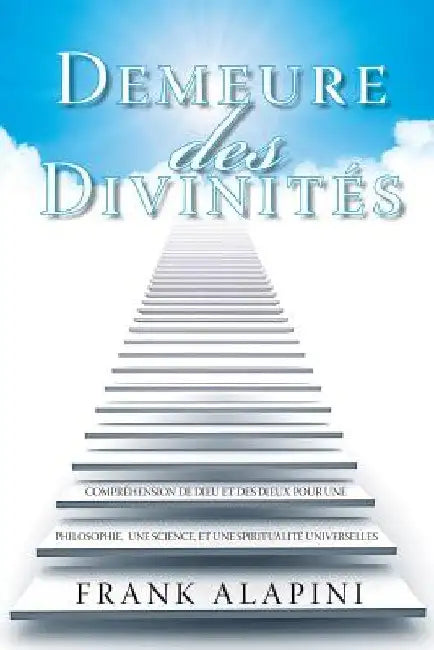 Demeure des Divinites: Comprehension de Dieu et des dieux pour une Philosophie, une Science, et une Spiritualite Universelles by Alapini, Frank Ignace