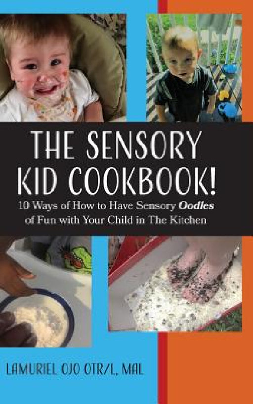 The Sensory KID Cookbook!: 10 Ways of How to Have Sensory Oodles of Fun with Your Child in The Kitchen by Lamuriel Ojo