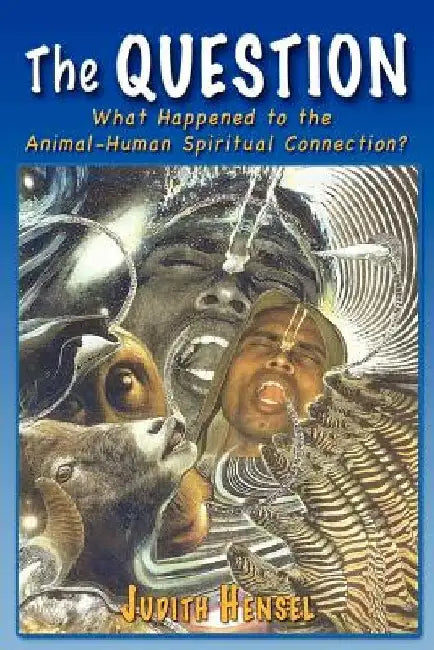 The Question: What Happened to the Animal-Human Spiritual Connection? by Judith Hensel