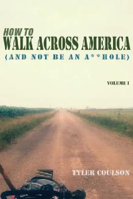 How To Walk Across America: And Not Be an A**Hole by Tyler Coulson