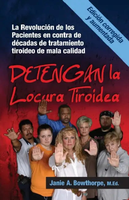 Detengan La Locura Tiroidea: La Revolucion de Los Pacientes En Contra de Decadas de Tratamiento Tiroideo de Mala Calidad by M. Ed Janie a. Bowthorpe