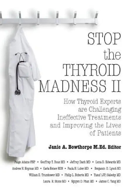 Stop the Thyroid Madness II: How Thyroid Experts Are Challenging Ineffective Treatments and Improving the Lives of Patients by Andrew Heyman, James Yang, Janie A. Bowthorpe