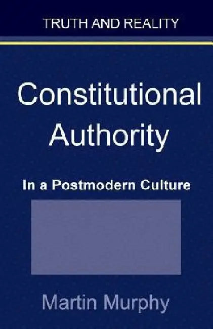 Constitutional Authority in a Postmodern Culture by Martin Murphy