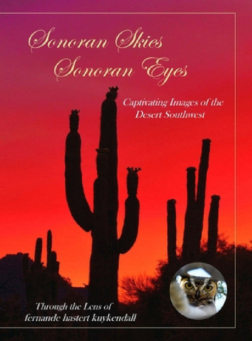 Sonoran Skies Sonoran Eyes: Captivating Images of the Desert Southwest by Fernande Hastert Kuykendall