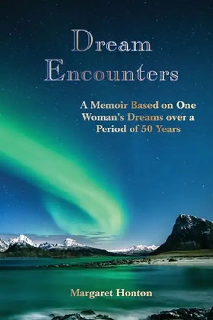 Dream Encounters: A Memoir Based on One Woman's Dreams over a Period of 50 Years by Margaret Honton