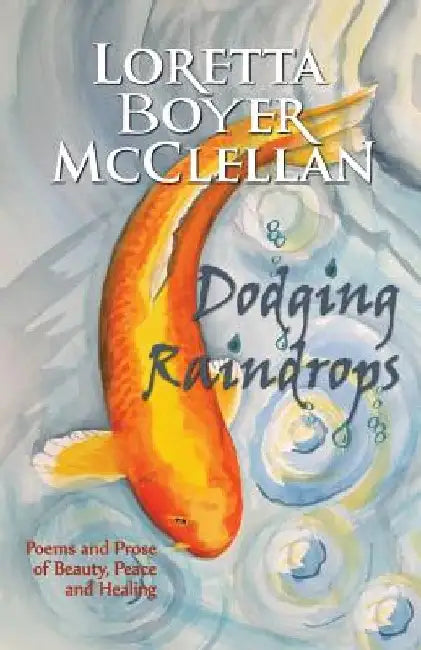 Dodging Raindrops: Poems and Prose of Beauty, Peace and Healing by Loretta Boyer McClellan