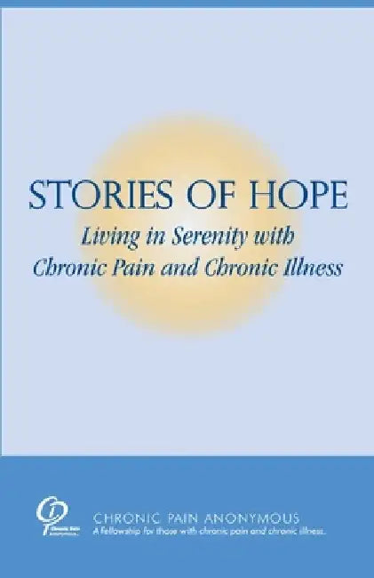 Stories of Hope: Living in Serenity with Chronic Pain and Chronic Illness by Chronic Pain Anonymous