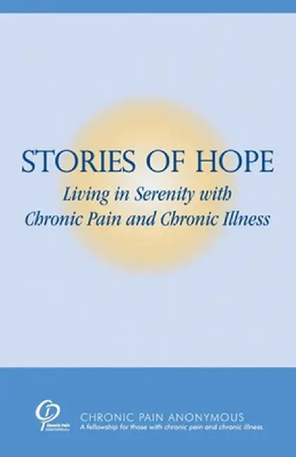 Stories of Hope: Living in Serenity with Chronic Pain and Chronic Illness by Chronic Pain Anonymous