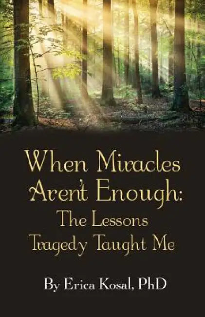 When Miracles Aren't Enough: The Lessons Tragedy Taught Me by Erica F. Kosal, Braxton M. Young, Annalise R. Young