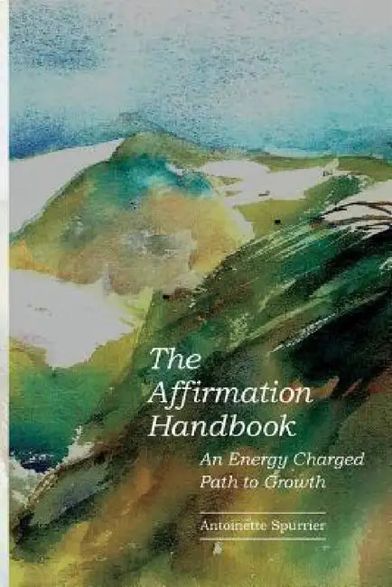 The Affirmation Handbook: An Energy Charged Path to Growth by Antoinette Spurrier