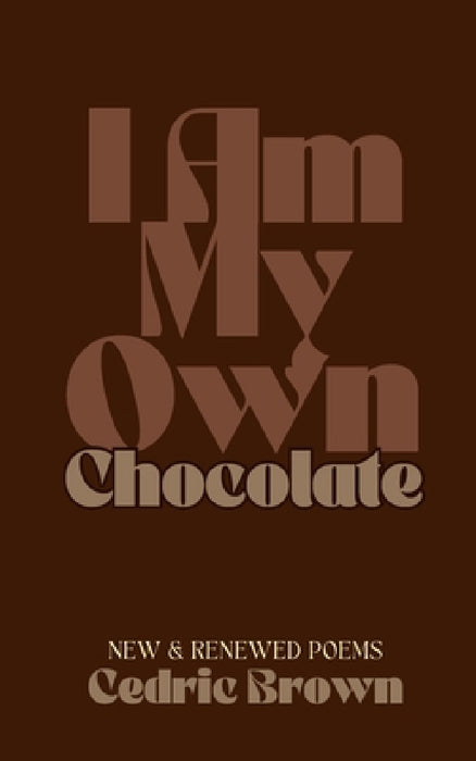 I Am My Own Chocolate: New and Renewed Poems by Cedric Brown