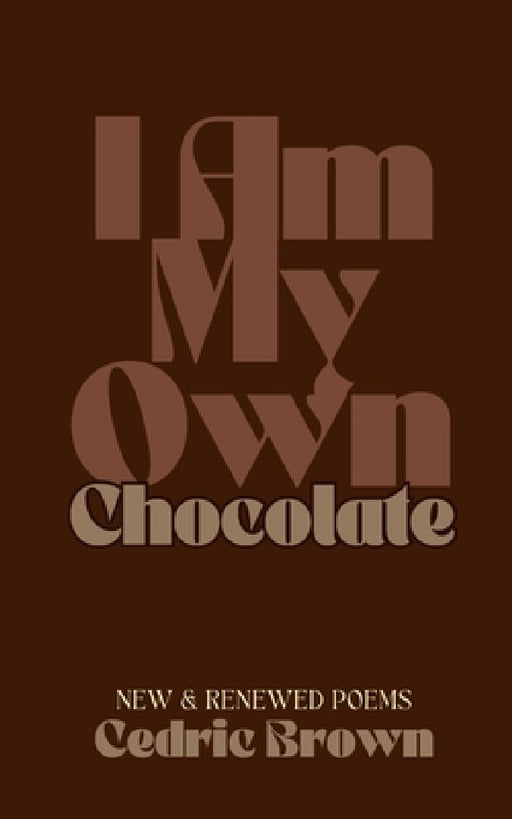 I Am My Own Chocolate: New and Renewed Poems by Cedric Brown