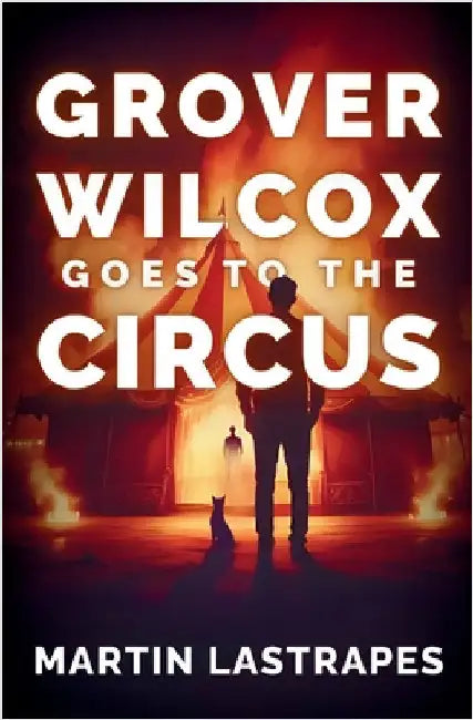 Grover Wilcox Goes to the Circus by Lastrapes, Martin