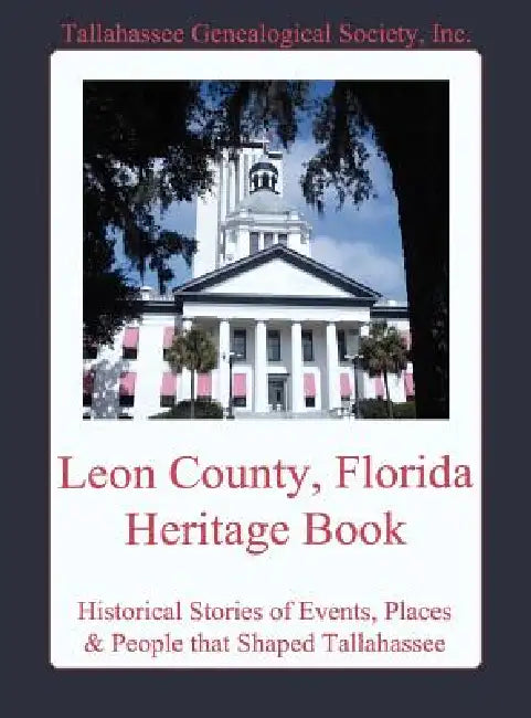 Leon County, Florida Heritage Book by Inc Tallahassee Genealogical Society