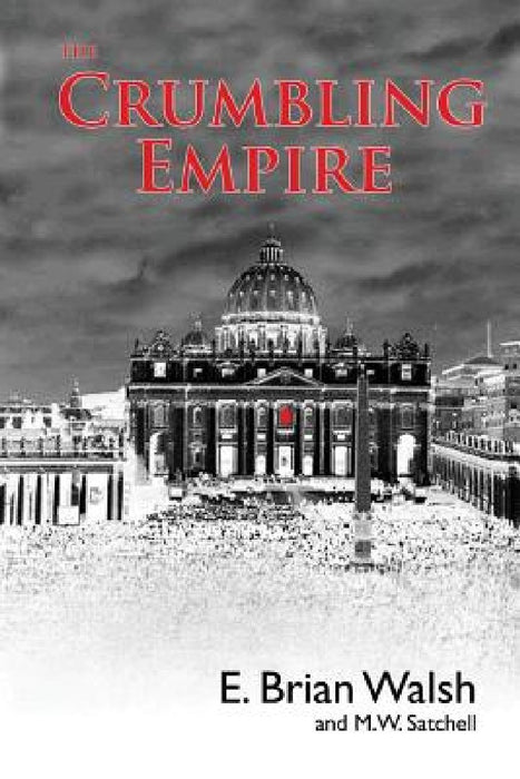 The Crumbling Empire: The Vatican on its knees by M. W. Satchell