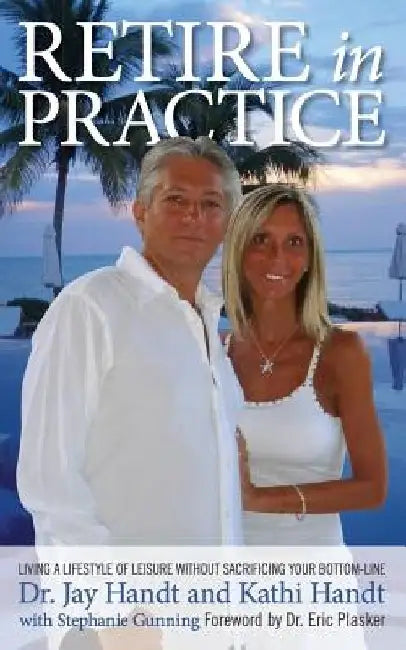 Retire In Practice: Living a Lifestyle of Leisure without Sacrificing Your Bottom-Line by Kathi Handt