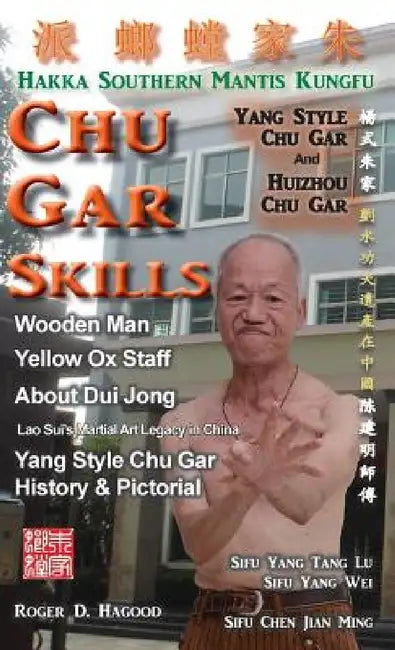 Chu Gar Skills: Yang Clan and Huizhou Hakka Mantis by Roger D. Hagood, Charles Alan Clemens, Sean W. Robinson