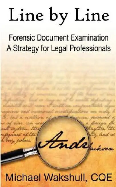 Line by Line: Forensic Document Examination -- A Strategy for Legal Professionals by Michael Wakshull