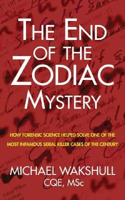 The End of the Zodiac Mystery: How Forensic Science Helped Solve One of the Most Infamous Serial Killer Cases of the Century by Michael N. Wakshull, Jan Tucker