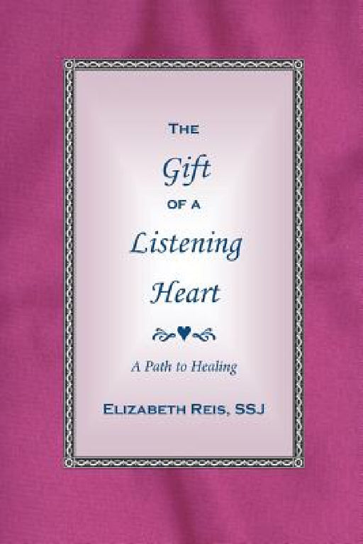 The Gift of a Listening Heart: A Path to Healing by Ssj Elizabeth Reis