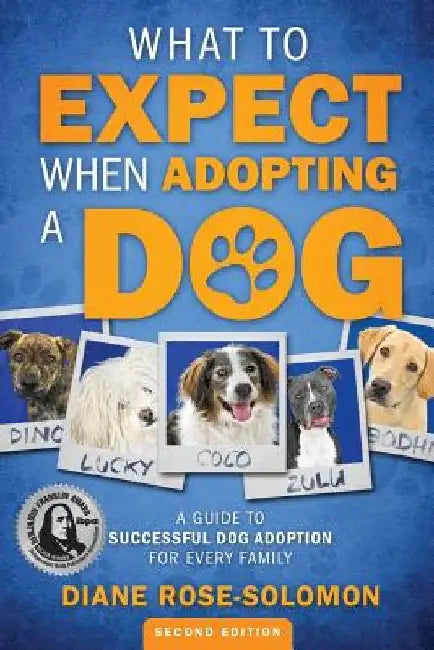 What to Expect When Adopting a Dog: A Guide to Successful Dog Adoption for Every Family by Diane Rose-Solomon