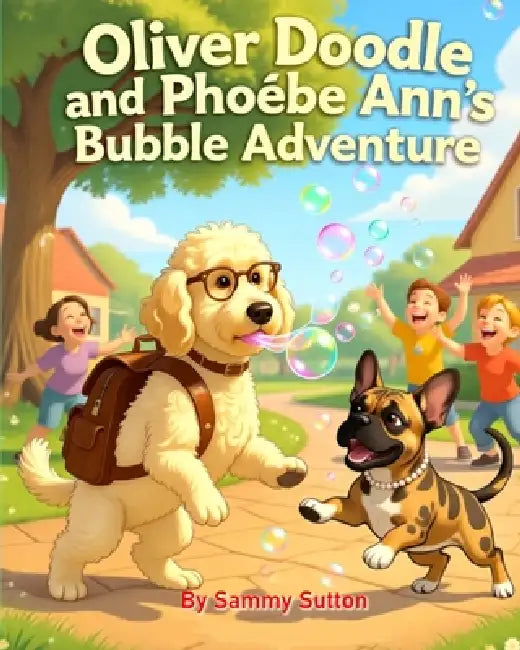 Oliver Doodle and Phoebe Ann's Bubble Adventure by Sammy Sutton, Sammy Sutton