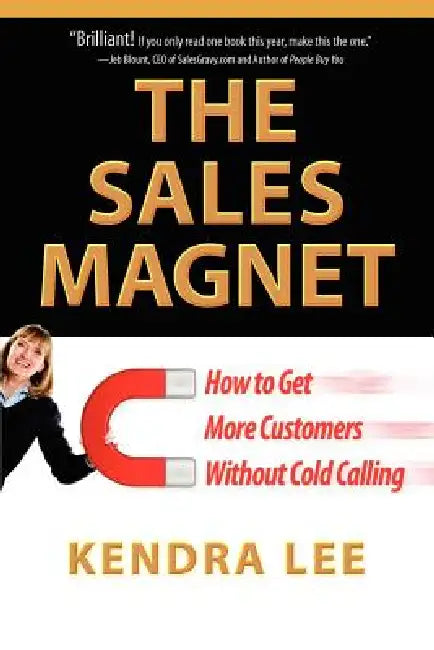 The Sales Magnet: How to get more customers without cold calling by Kendra Lee, Jill Konrath