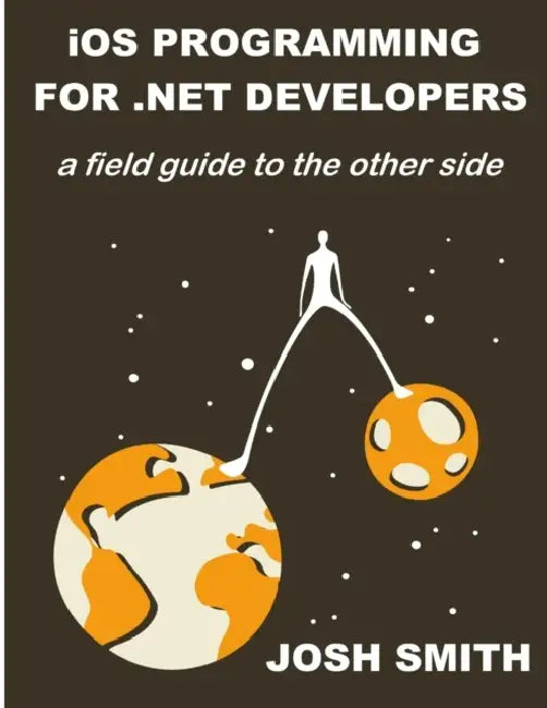 iOS Programming for .NET Developers by Josh Smith