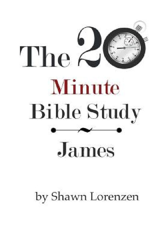 The 20 Minute Bible Study: James by Shawn Lorenzen