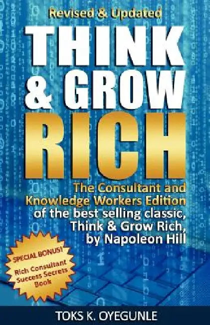 Think and Grow Rich: The Consultant and Knowledge Workers Edition by Toks K. Oyegunle