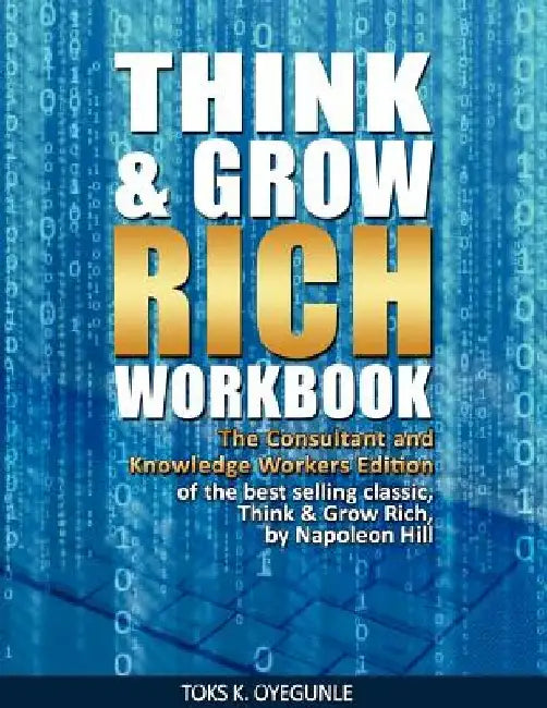 Think & Grow Rich Workbook: The Consultant and Knowledge Workers Edition by Toks K. Oyegunle