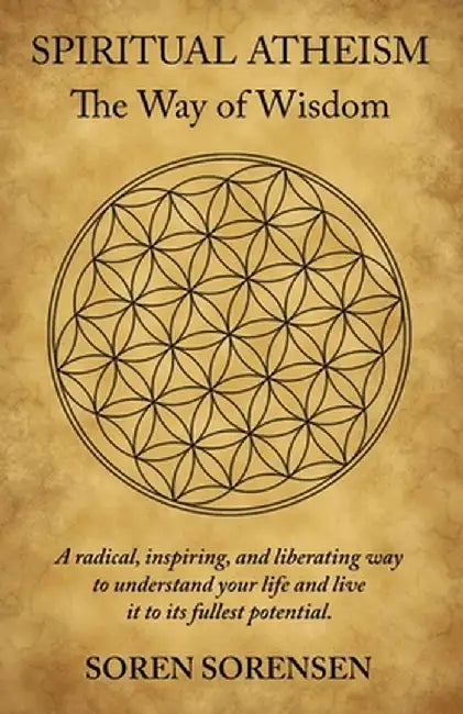 Spiritual Atheism: The Way of Wisdom by Soren Sorensen