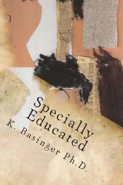 Specially Educated: Dealing With a Non-Specific, Specific Learning Disability by K. Basinger