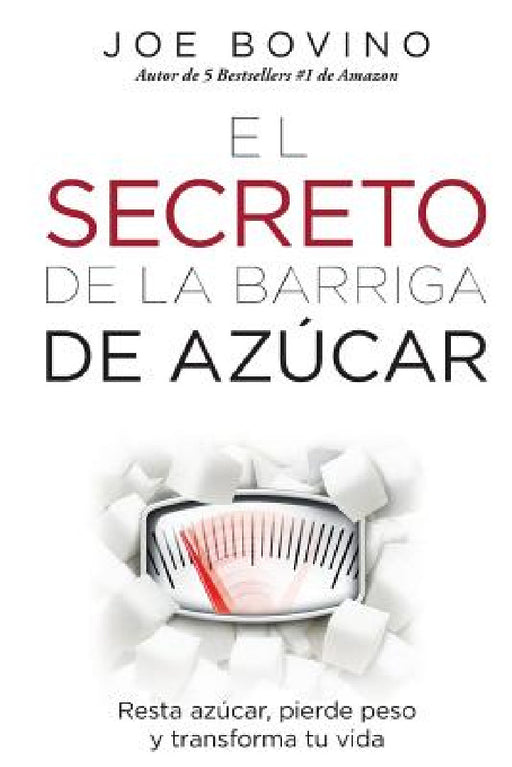 El Secreto de la Barriga de Azucar: Resta azucar, pierde peso y transforma tu vida by Joe Bovino