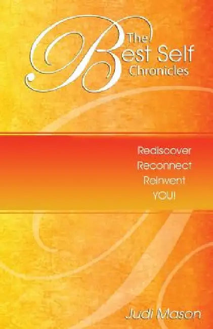 The Best Self Chronicles: Rediscover, Reconnect, Reinvent You! by Judi Mason