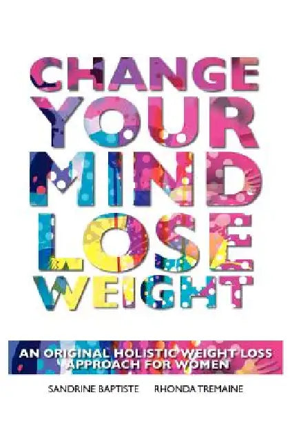 Change Your Mind: Lose Weight by Sandrine Baptiste, Rhonda Tremaine, Ian Tremaine