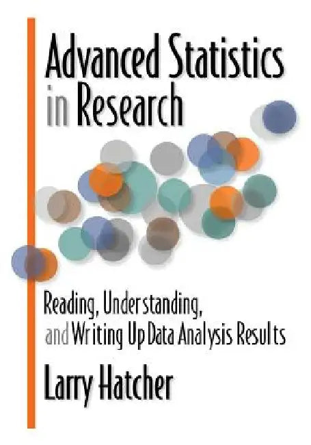 Advanced Statistics in Research: Reading, Understanding, and Writing Up Data Analysis Results by Hatcher, Larry
