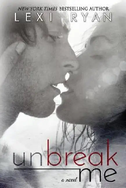 Unbreak Me by Lexi Ryan