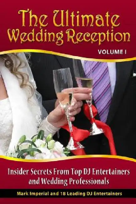 The Ultimate Wedding Reception: Insider Secrets From Top DJ Entertainers and Event Professionals by Mark Brenneisen